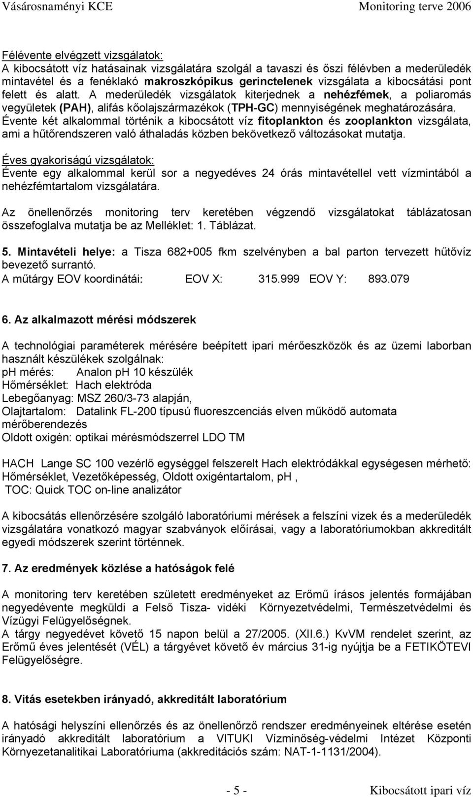 Évente két alkalommal történik a kibocsátott víz fitoplankton és zooplankton vizsgálata, ami a hűtőrendszeren való áthaladás közben bekövetkező változásokat mutatja.