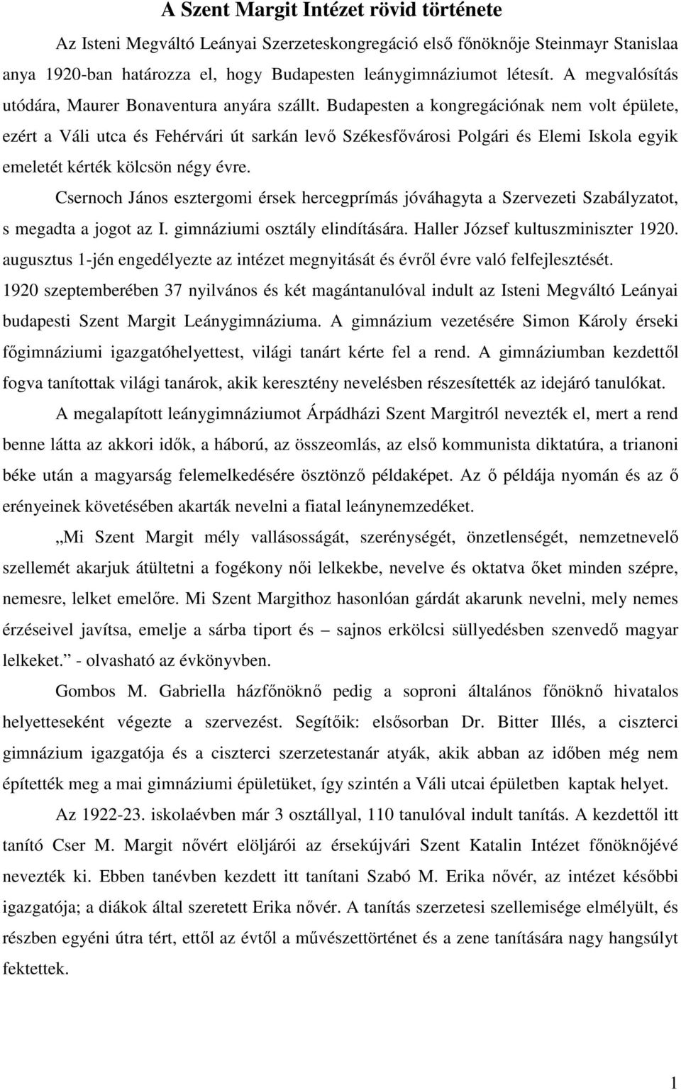 Budapesten a kongregációnak nem volt épülete, ezért a Váli utca és Fehérvári út sarkán levő Székesfővárosi Polgári és Elemi Iskola egyik emeletét kérték kölcsön négy évre.