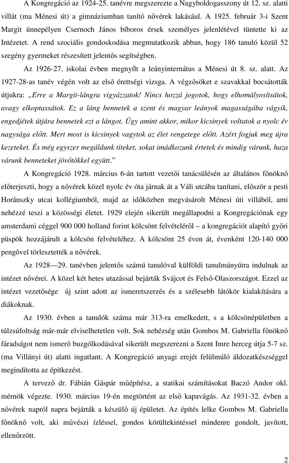 A rend szociális gondoskodása megmutatkozik abban, hogy 186 tanuló közül 52 szegény gyermeket részesített jelentős segítségben. Az 1926-27. iskolai évben megnyílt a leányinternátus a Ménesi út 8. sz. alatt.