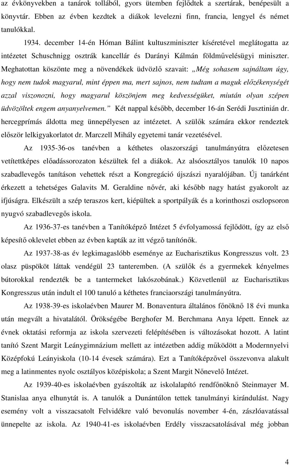 Meghatottan köszönte meg a növendékek üdvözlő szavait: Még sohasem sajnáltam úgy, hogy nem tudok magyarul, mint éppen ma, mert sajnos, nem tudtam a maguk előzékenységét azzal viszonozni, hogy