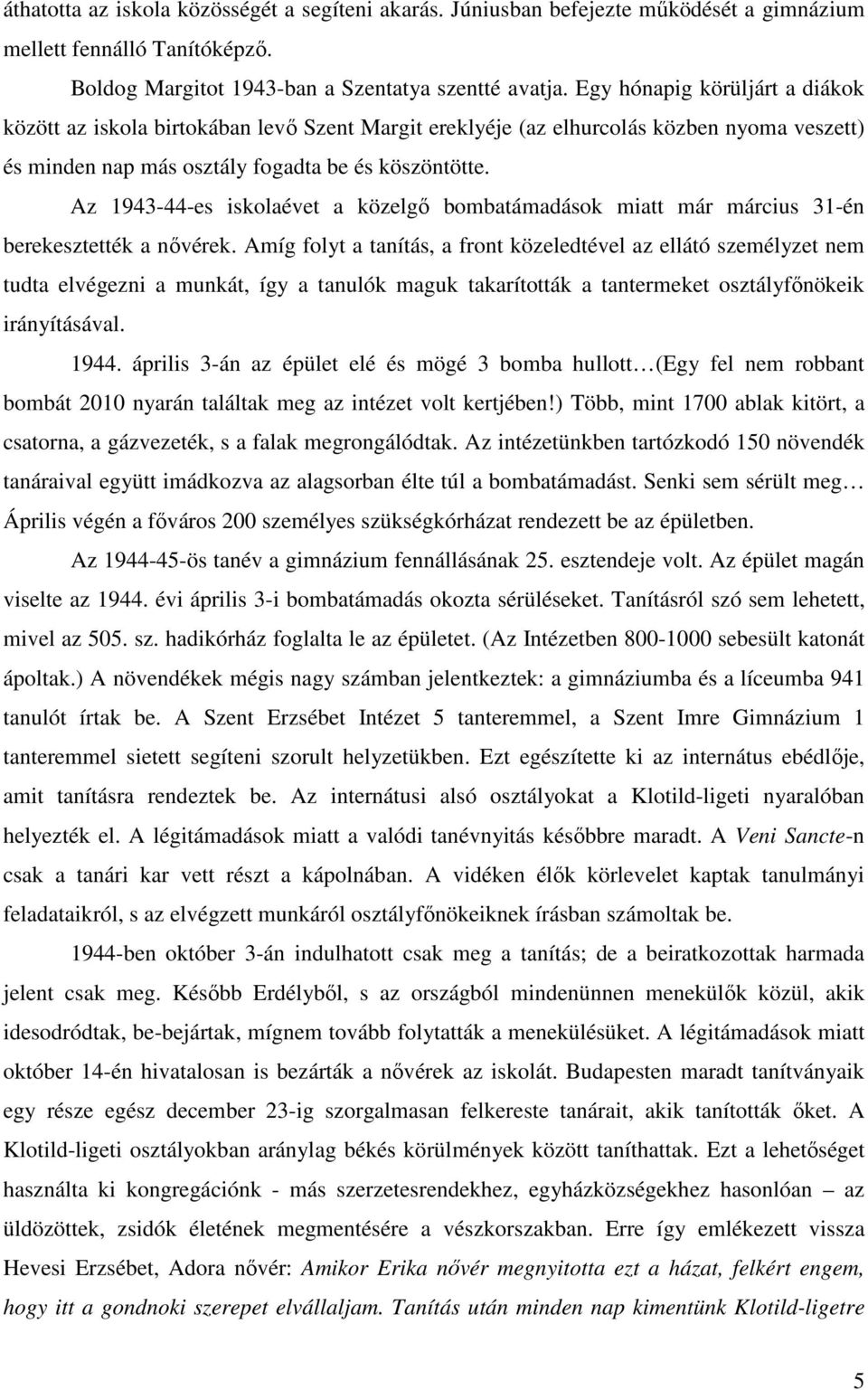 Az 1943-44-es iskolaévet a közelgő bombatámadások miatt már március 31-én berekesztették a nővérek.