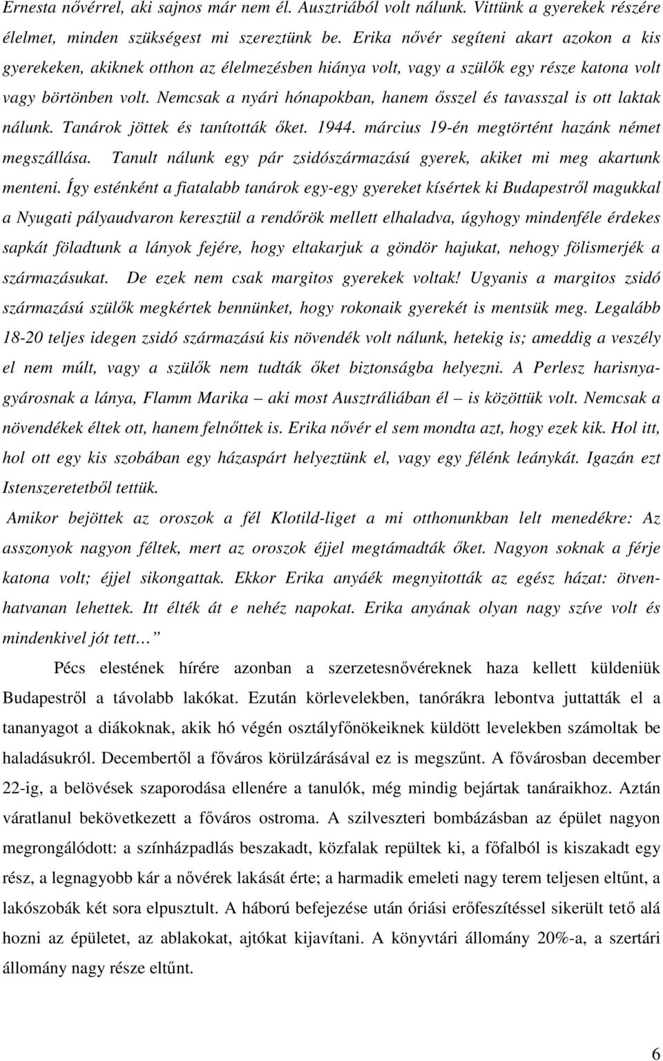 Nemcsak a nyári hónapokban, hanem ősszel és tavasszal is ott laktak nálunk. Tanárok jöttek és tanították őket. 1944. március 19-én megtörtént hazánk német megszállása.