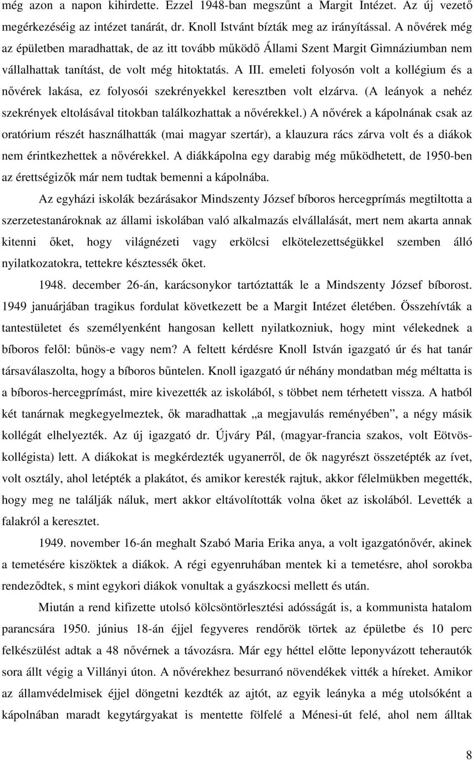 emeleti folyosón volt a kollégium és a nővérek lakása, ez folyosói szekrényekkel keresztben volt elzárva. (A leányok a nehéz szekrények eltolásával titokban találkozhattak a nővérekkel.