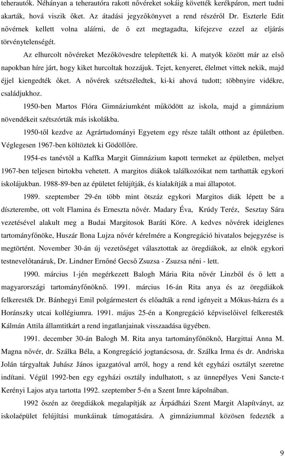 A matyók között már az első napokban híre járt, hogy kiket hurcoltak hozzájuk. Tejet, kenyeret, élelmet vittek nekik, majd éjjel kiengedték őket.