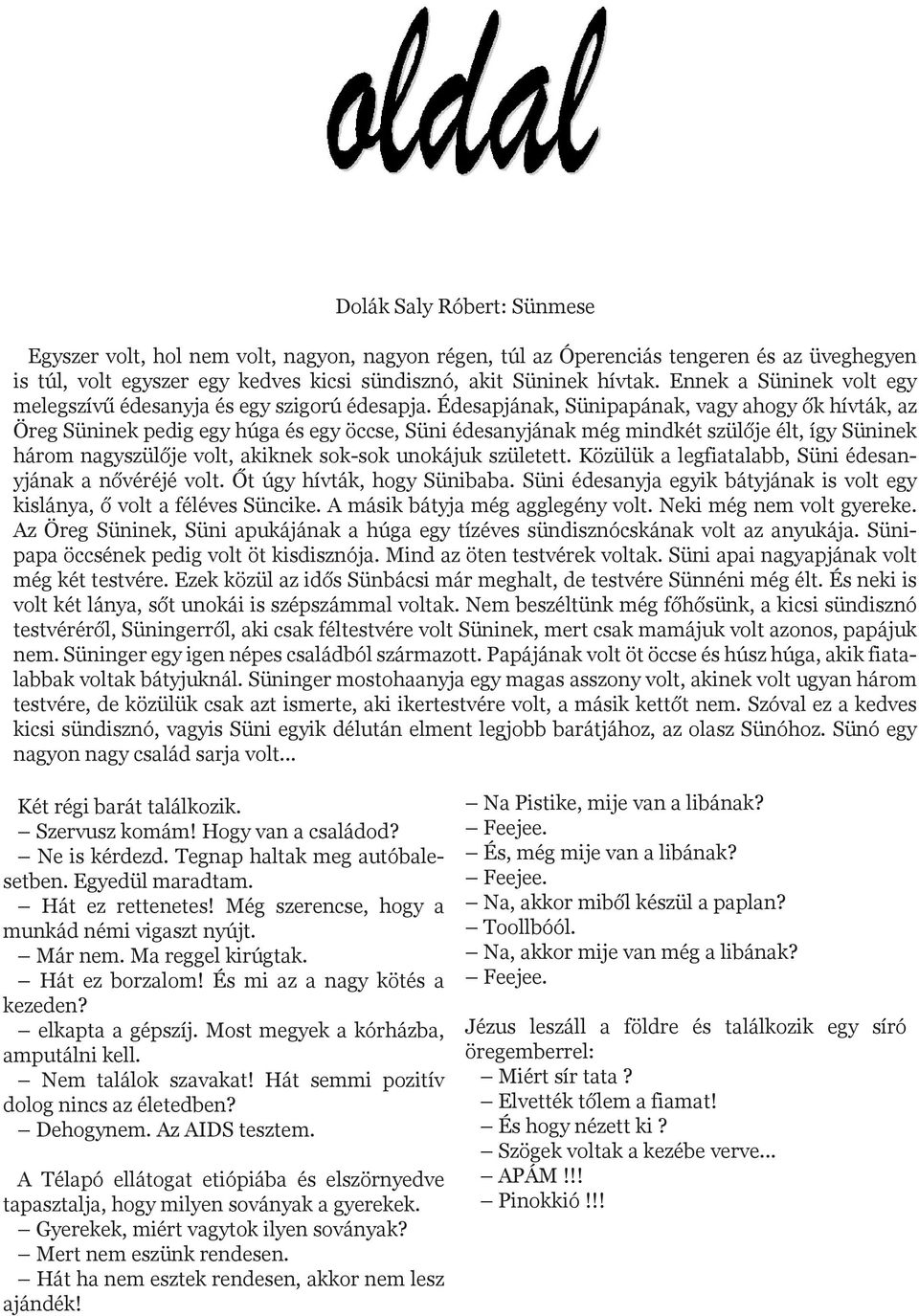 Édesapjának, Sünipapának, vagy ahogy ők hívták, az Öreg Süninek pedig egy húga és egy öccse, Süni édesanyjának még mindkét szülője élt, így Süninek három nagyszülője volt, akiknek sok-sok unokájuk