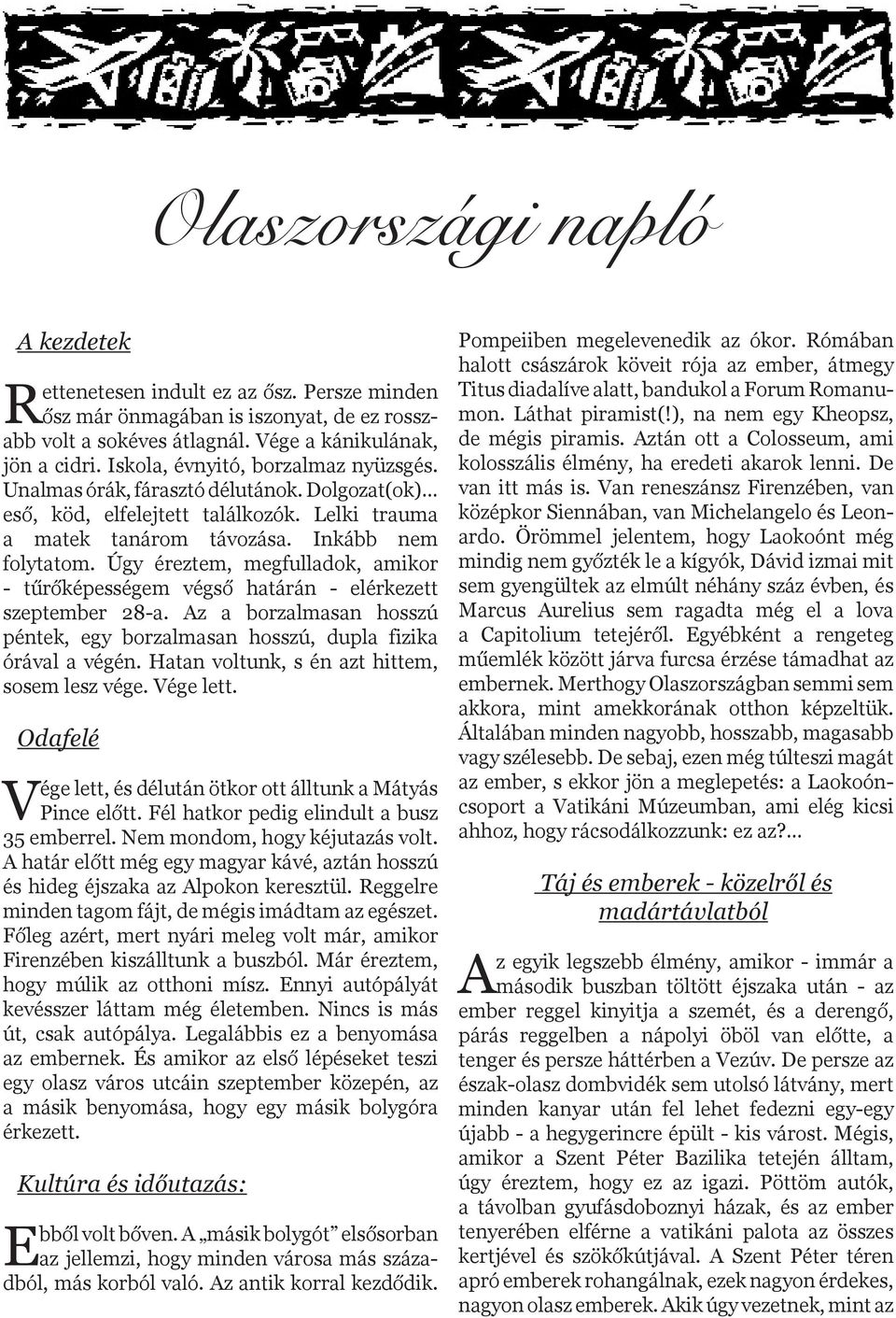 Úgy éreztem, megfulladok, amikor - tűrőképességem végső határán - elérkezett szeptember 28-a. Az a borzalmasan hosszú péntek, egy borzalmasan hosszú, dupla fizika órával a végén.