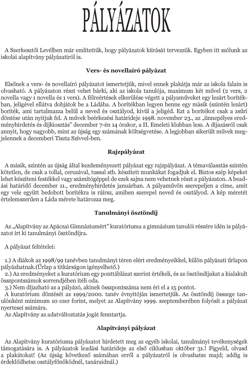 A pályázaton részt vehet bárki, aki az iskola tanulója, maximum két művel (2 vers, 2 novella vagy 1 novella és 1 vers).