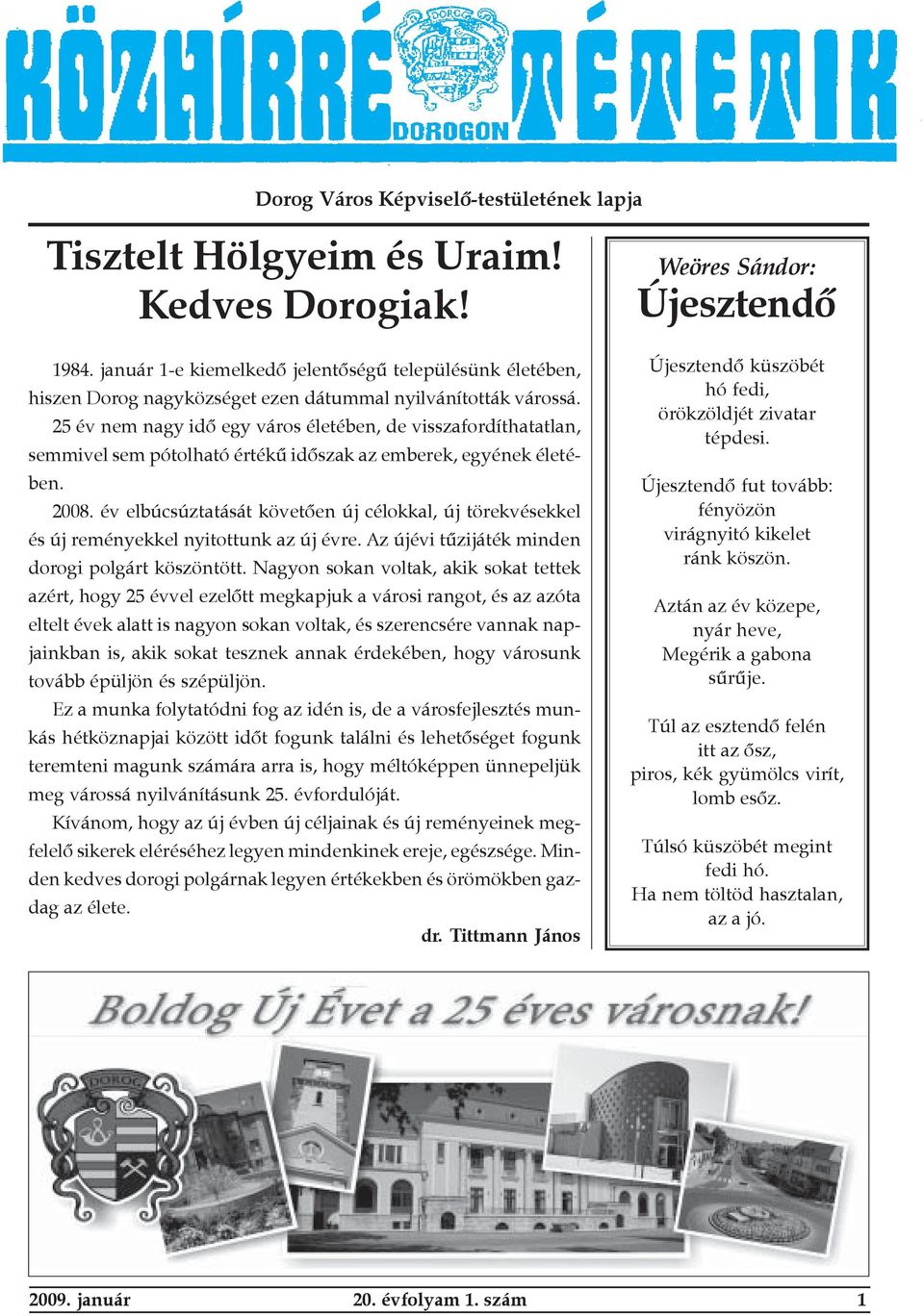 25 év nem nagy idõ egy város életében, de visszafordíthatatlan, semmivel sem pótolható értékû idõszak az emberek, egyének életében. 2008.