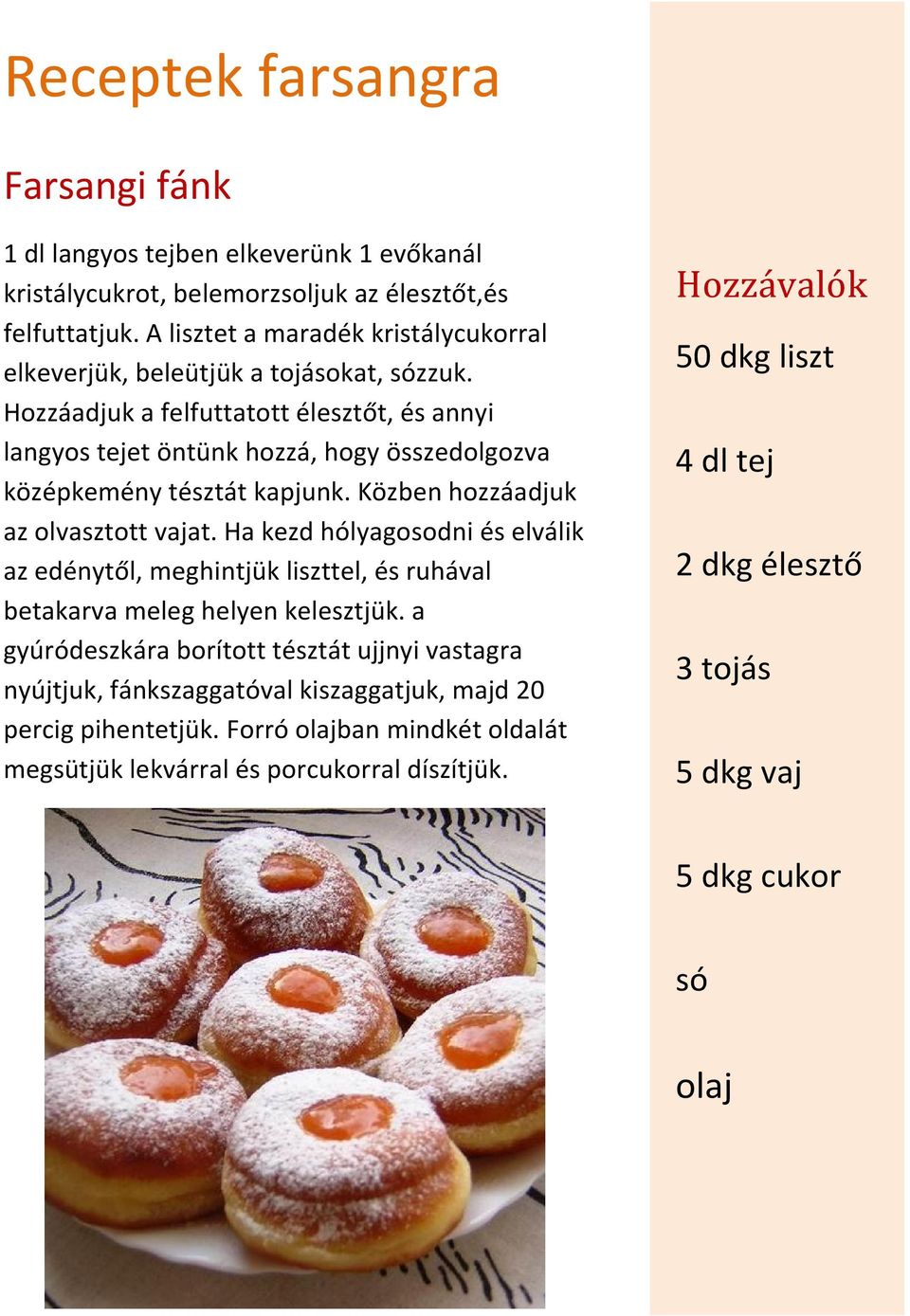 Hozzáadjuk a felfuttatott élesztőt, és annyi langyos tejet öntünk hozzá, hogy összedolgozva középkemény tésztát kapjunk. Közben hozzáadjuk az olvasztott vajat.