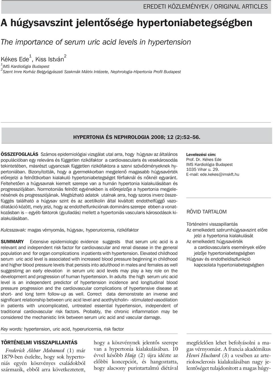 ÖSSZEFOGLALÁS Számos epidemiológiai vizsgálat utal arra, hogy húgysav az általános populációban egy releváns és független rizikófaktor a cardiovascularis és vesekárosodás tekintetében, másrészt