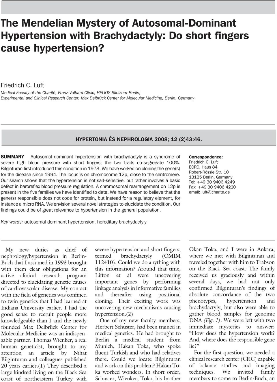 NEPHROLOGIA 2008; 12 (2)43:46. SUMMARY Autosomal-dominant hypertension with brachydactyly is a syndrome of severe high blood pressure with short fingers; the two traits co-segregate 100%.