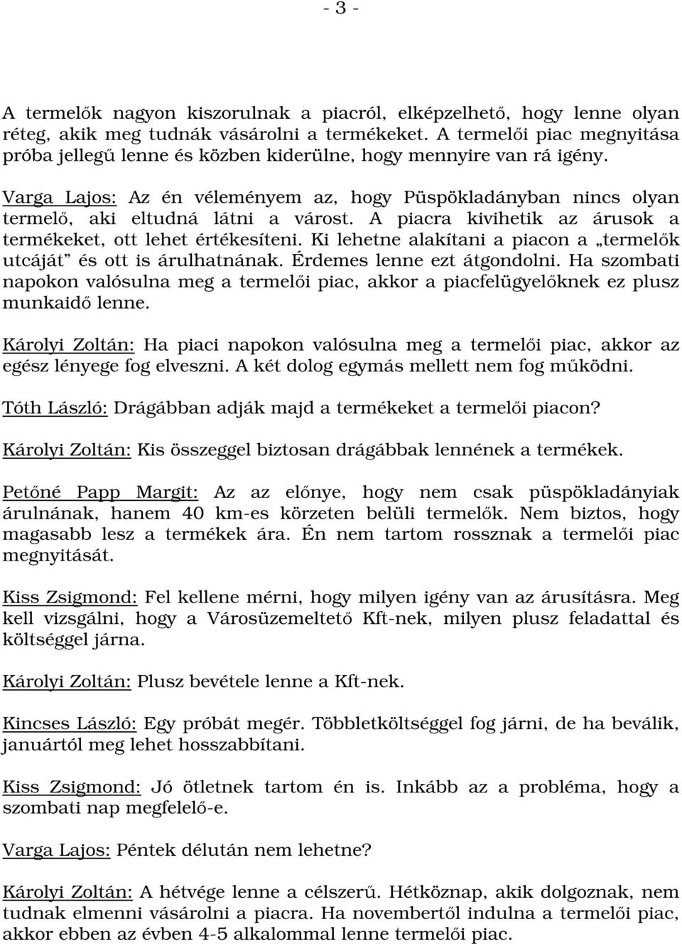 A piacra kivihetik az árusok a termékeket, ott lehet értékesíteni. Ki lehetne alakítani a piacon a termelők utcáját és ott is árulhatnának. Érdemes lenne ezt átgondolni.