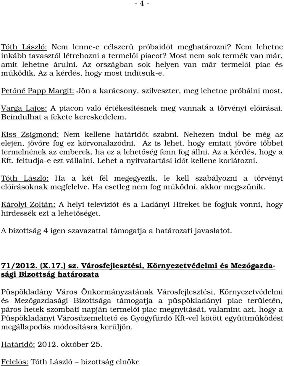 Varga Lajos: A piacon való értékesítésnek meg vannak a törvényi előírásai. Beindulhat a fekete kereskedelem. Kiss Zsigmond: Nem kellene határidőt szabni.