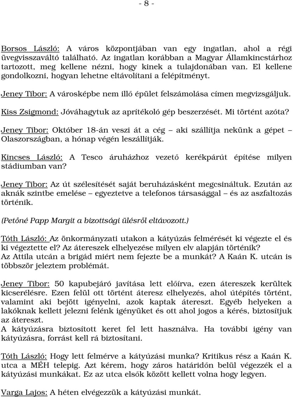 Jeney Tibor: A városképbe nem illő épület felszámolása címen megvizsgáljuk. Kiss Zsigmond: Jóváhagytuk az aprítékoló gép beszerzését. Mi történt azóta?