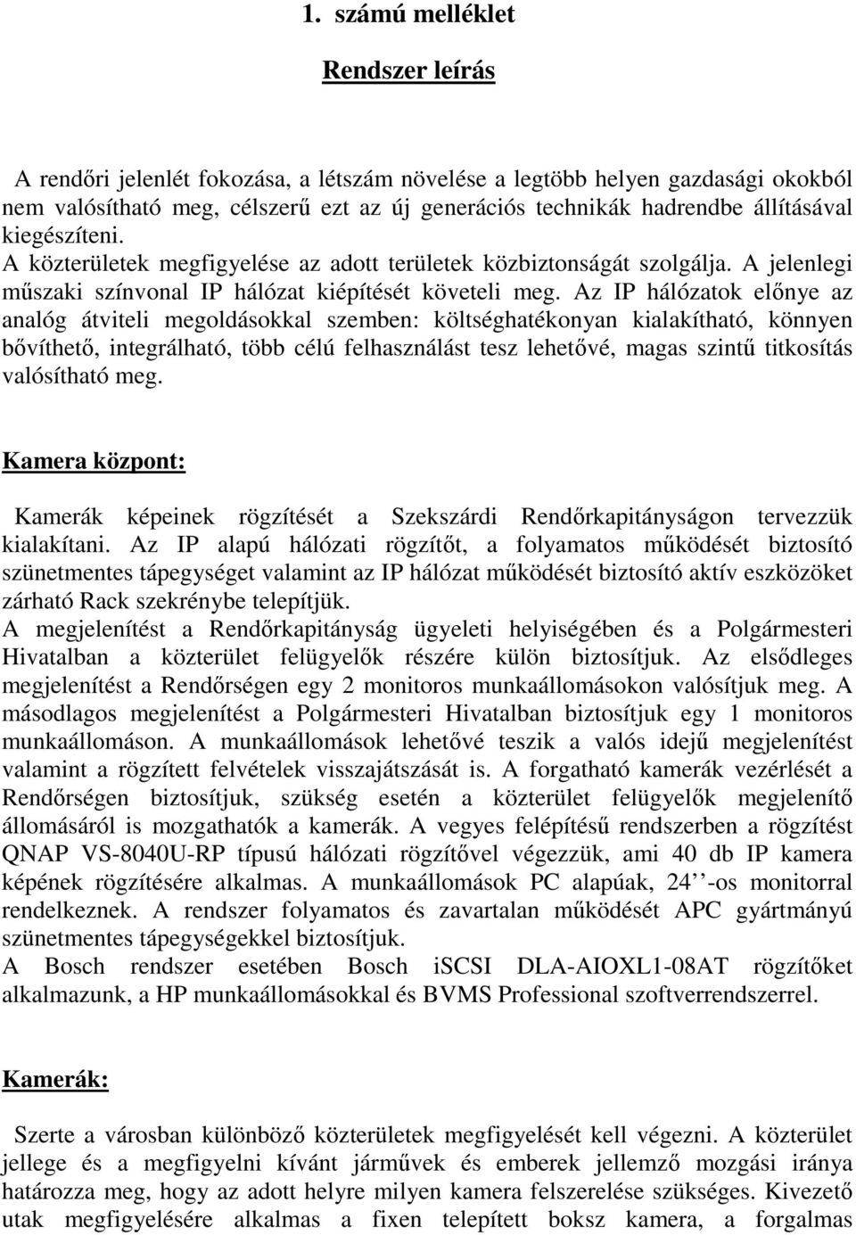 Az IP hálózatok elınye az analóg átviteli megoldásokkal szemben: költséghatékonyan kialakítható, könnyen bıvíthetı, integrálható, több célú felhasználást tesz lehetıvé, magas szintő titkosítás