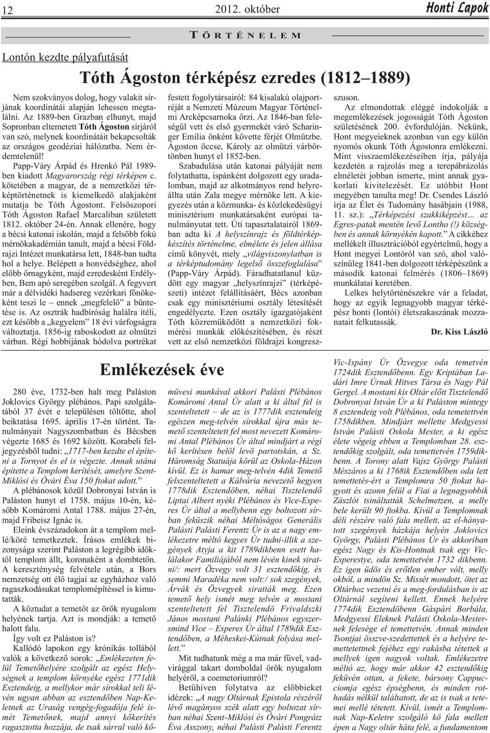 Papp-Váry Árpád és Hrenkó Pál 1989- ben kiadott Magyarország régi térképen c. kötetében a magyar, de a nemzetközi térképtörténetnek is kiemelkedő alakjaként mutatja be Tóth Ágostont.