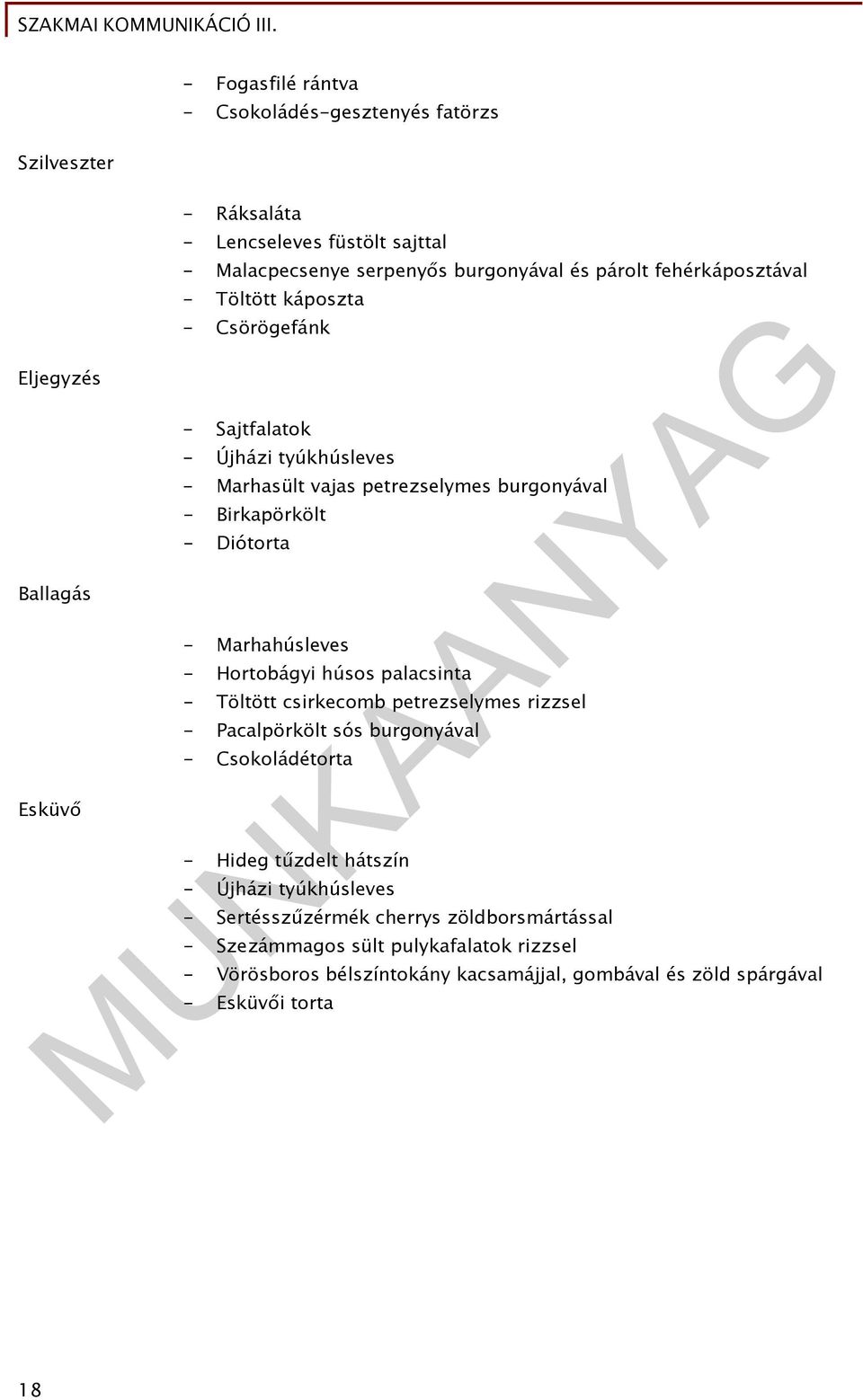 Marhahúsleves - Hortobágyi húsos palacsinta - Töltött csirkecomb petrezselymes rizzsel - Pacalpörkölt sós burgonyával - Csokoládétorta - Hideg tűzdelt hátszín - Újházi