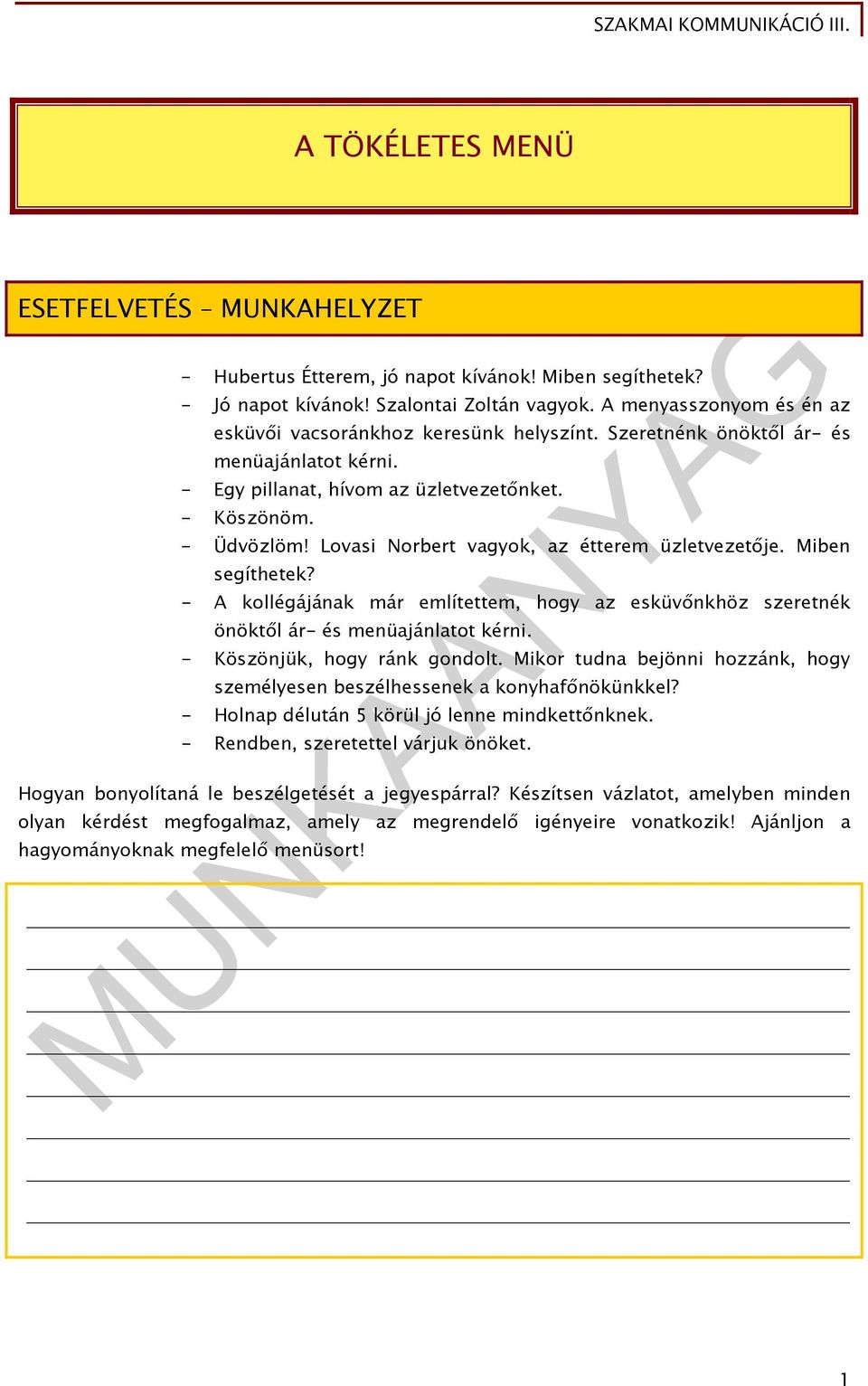 Lovasi Norbert vagyok, az étterem üzletvezetője. Miben segíthetek? - A kollégájának már említettem, hogy az esküvőnkhöz szeretnék önöktől ár- és menüajánlatot kérni. - Köszönjük, hogy ránk gondolt.