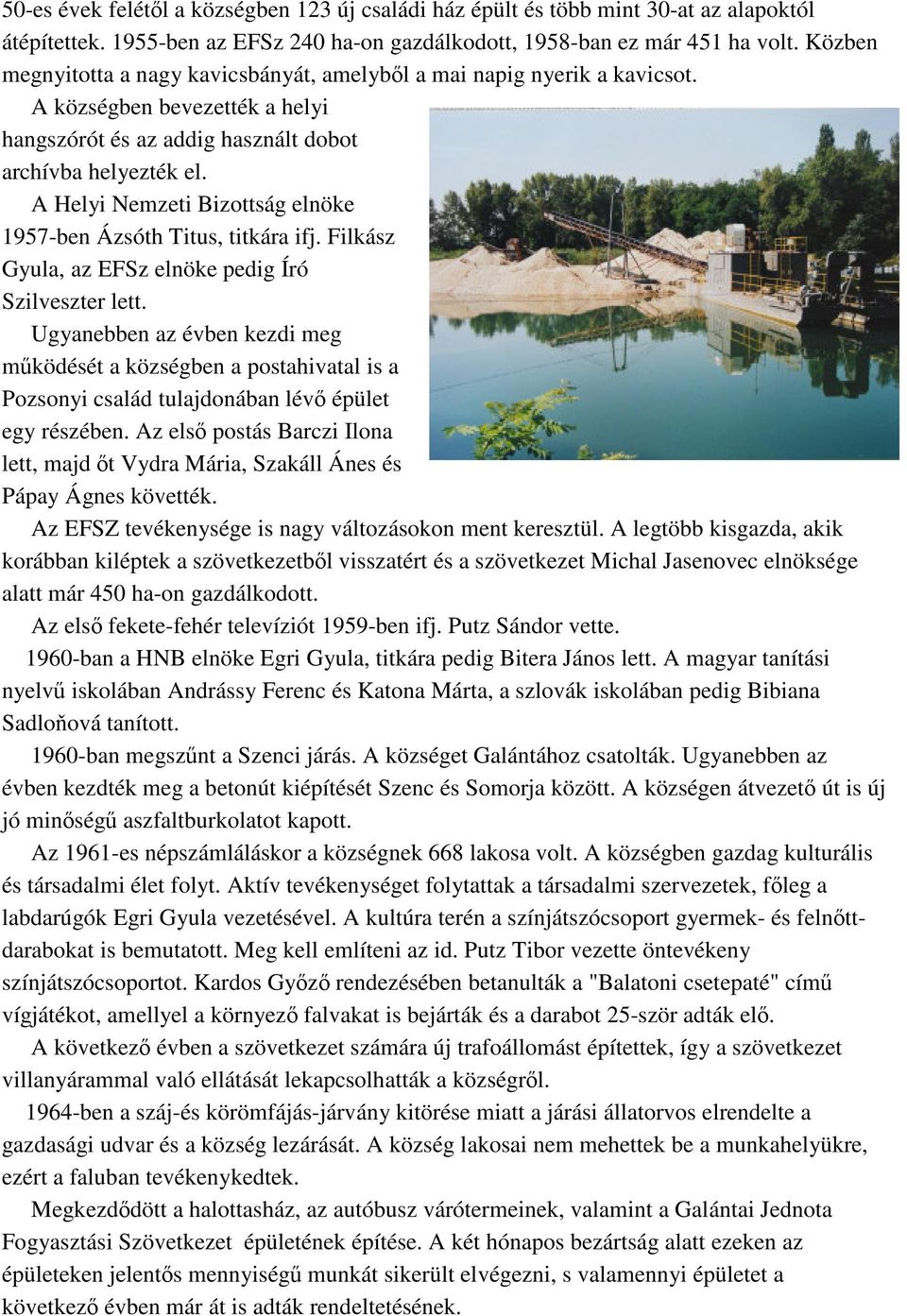 A Helyi Nemzeti Bizottság elnöke 1957-ben Ázsóth Titus, titkára ifj. Filkász Gyula, az EFSz elnöke pedig Író Szilveszter lett.