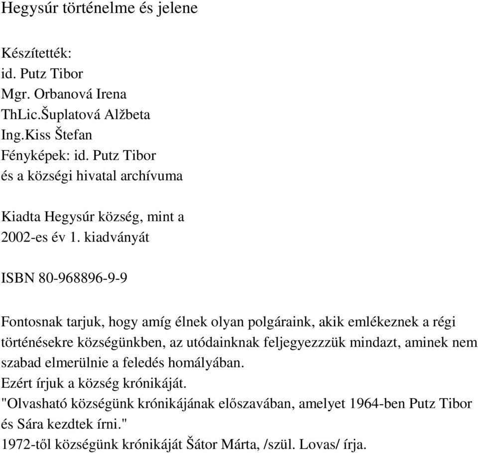 kiadványát ISBN 80-968896-9-9 Fontosnak tarjuk, hogy amíg élnek olyan polgáraink, akik emlékeznek a régi történésekre községünkben, az utódainknak