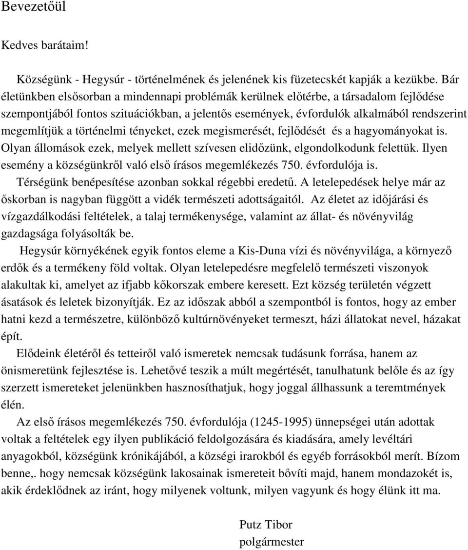 történelmi tényeket, ezek megismerését, fejlődését és a hagyományokat is. Olyan állomások ezek, melyek mellett szívesen elidőzünk, elgondolkodunk felettük.