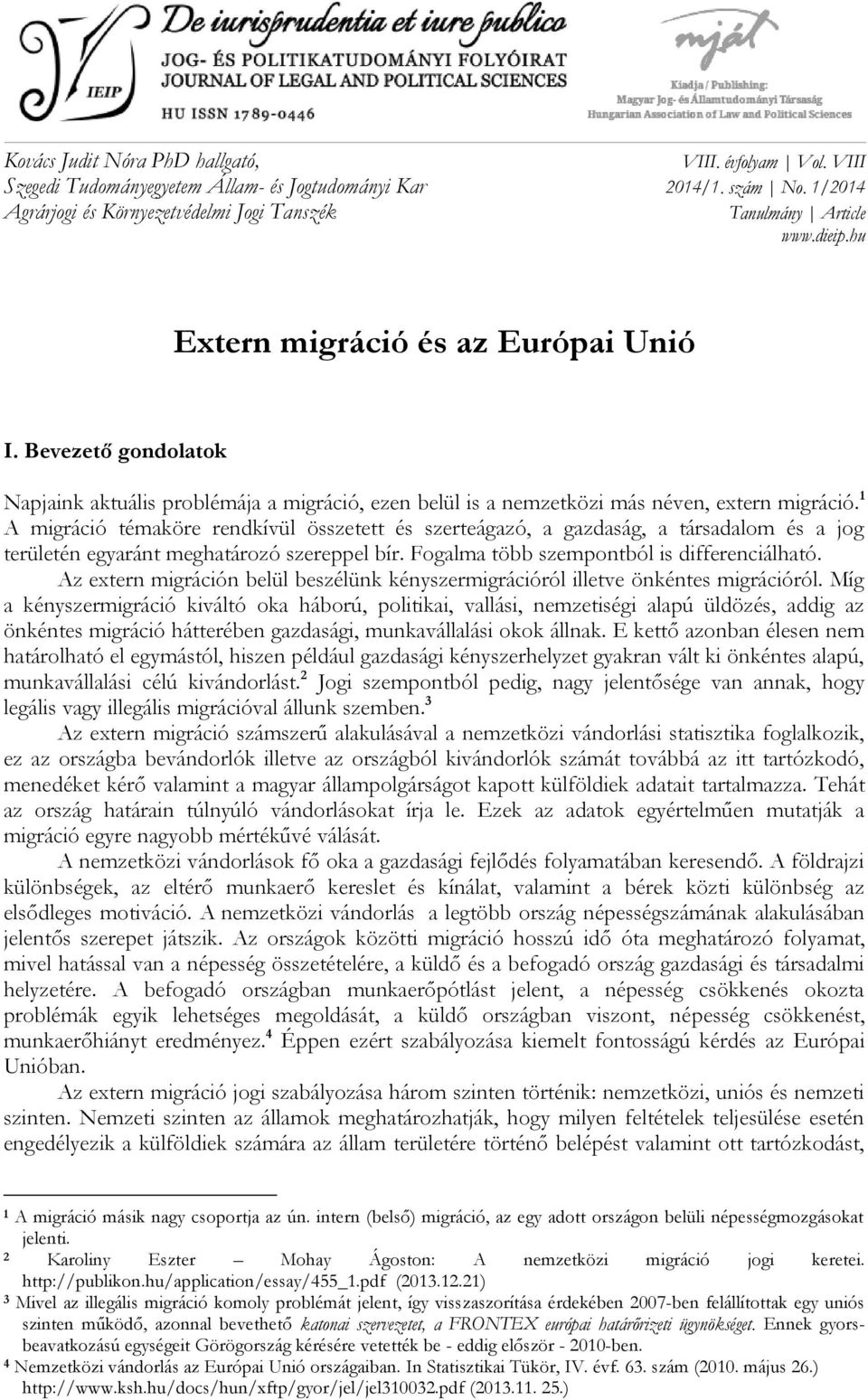 1 A migráció témaköre rendkívül összetett és szerteágazó, a gazdaság, a társadalom és a jog területén egyaránt meghatározó szereppel bír. Fogalma több szempontból is differenciálható.