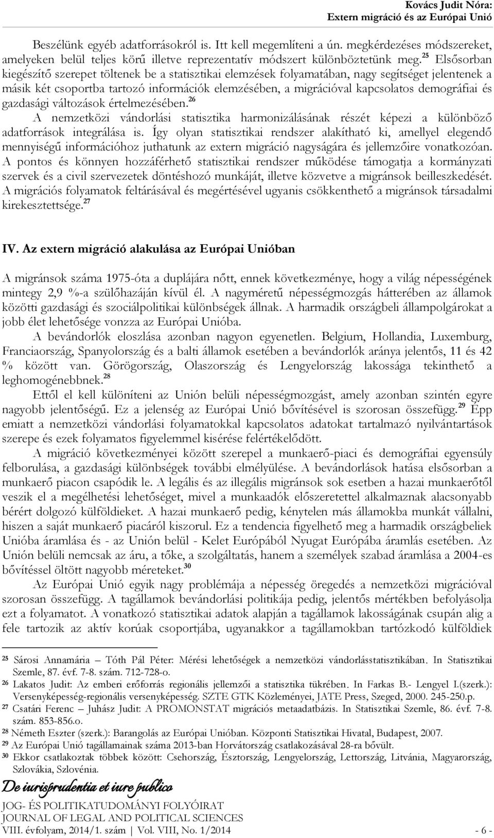 demográfiai és gazdasági változások értelmezésében. 26 A nemzetközi vándorlási statisztika harmonizálásának részét képezi a különböző adatforrások integrálása is.