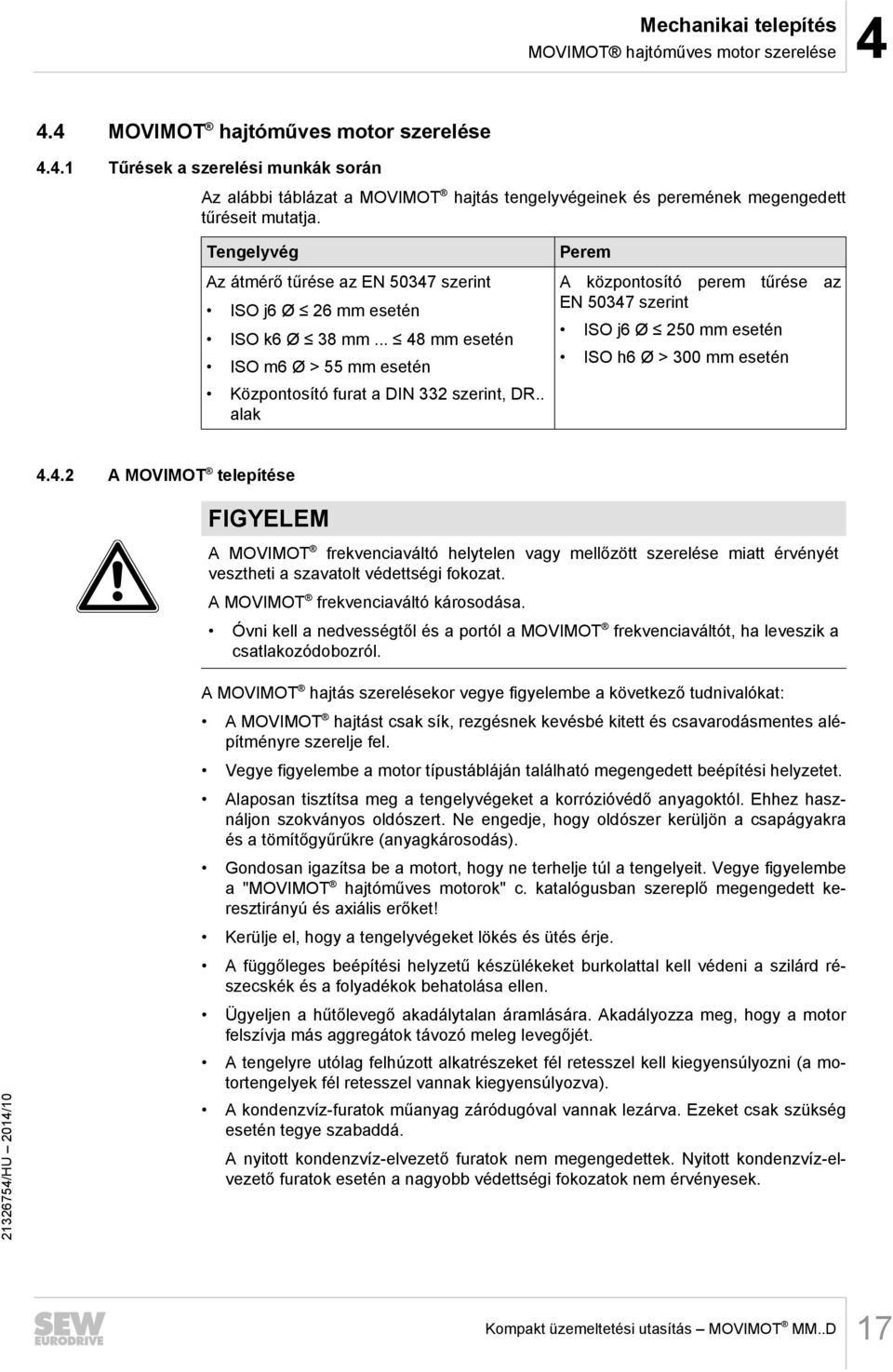 Tengelyvég Az átmérő tűrése az EN 50347 szerint ISO j6 Ø 26 mm esetén ISO k6 Ø 38 mm... 48 mm esetén ISO m6 Ø > 55 mm esetén Központosító furat a DIN 332 szerint, DR.