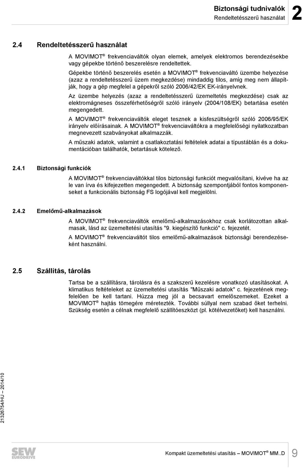 Gépekbe történő beszerelés esetén a MOVIMOT frekvenciaváltó üzembe helyezése (azaz a rendeltetésszerű üzem megkezdése) mindaddig tilos, amíg meg nem állapítják, hogy a gép megfelel a gépekről szóló