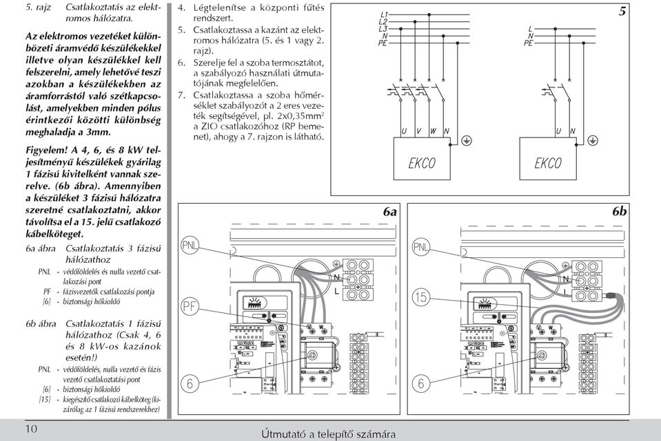 minden pólus érintkezői közötti különbség meghaladja a 3mm. Figyelem! A 4, 6, és 8 kw teljesítményű készülékek gyárilag 1 fázisú kivitelként vannak szerelve. (6b ábra).