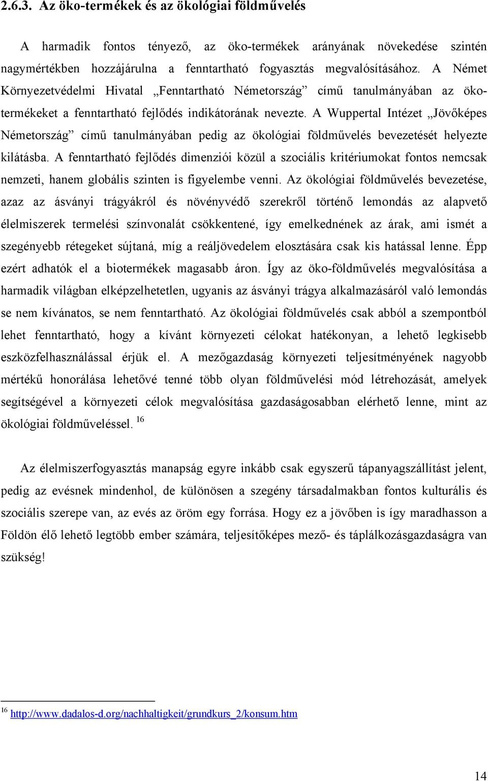 A Wuppertal Intézet Jövőképes Németország című tanulmányában pedig az ökológiai földművelés bevezetését helyezte kilátásba.