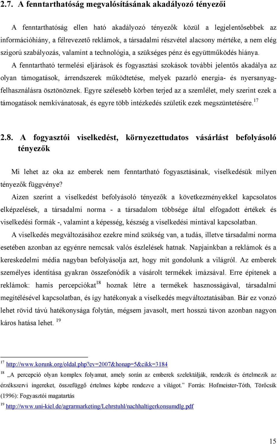 A fenntartható termelési eljárások és fogyasztási szokások további jelentős akadálya az olyan támogatások, árrendszerek működtetése, melyek pazarló energia- és nyersanyagfelhasználásra ösztönöznek.