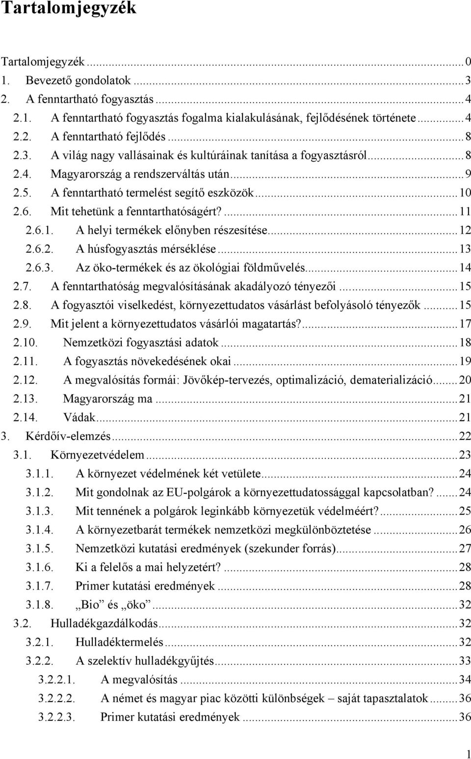 Mit tehetünk a fenntarthatóságért?...11 2.6.1. A helyi termékek előnyben részesítése...12 2.6.2. A húsfogyasztás mérséklése...13 2.6.3. Az öko-termékek és az ökológiai földművelés...14 2.7.