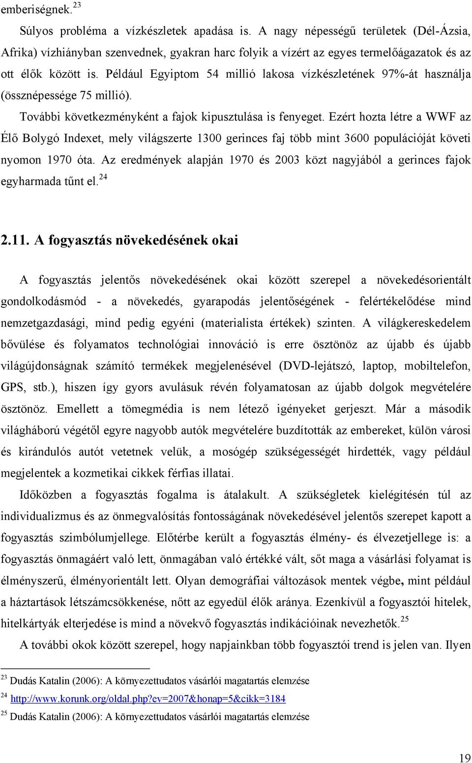 Például Egyiptom 54 millió lakosa vízkészletének 97%-át használja (össznépessége 75 millió). További következményként a fajok kipusztulása is fenyeget.