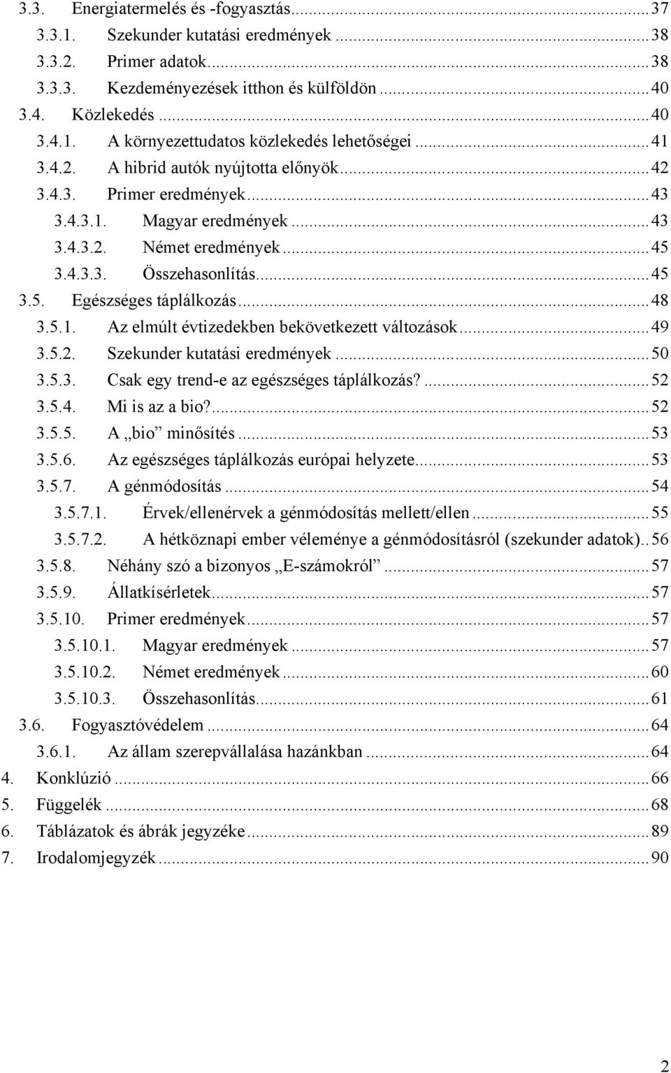 ..48 3.5.1. Az elmúlt évtizedekben bekövetkezett változások...49 3.5.2. Szekunder kutatási eredmények...50 3.5.3. Csak egy trend-e az egészséges táplálkozás?...52 3.5.4. Mi is az a bio?...52 3.5.5. A bio minősítés.