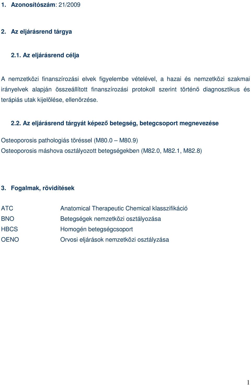 2. Az eljárásrend tárgyát képezı betegség, betegcsoport megnevezése Osteoporosis pathologiás töréssel (M80.0 M80.