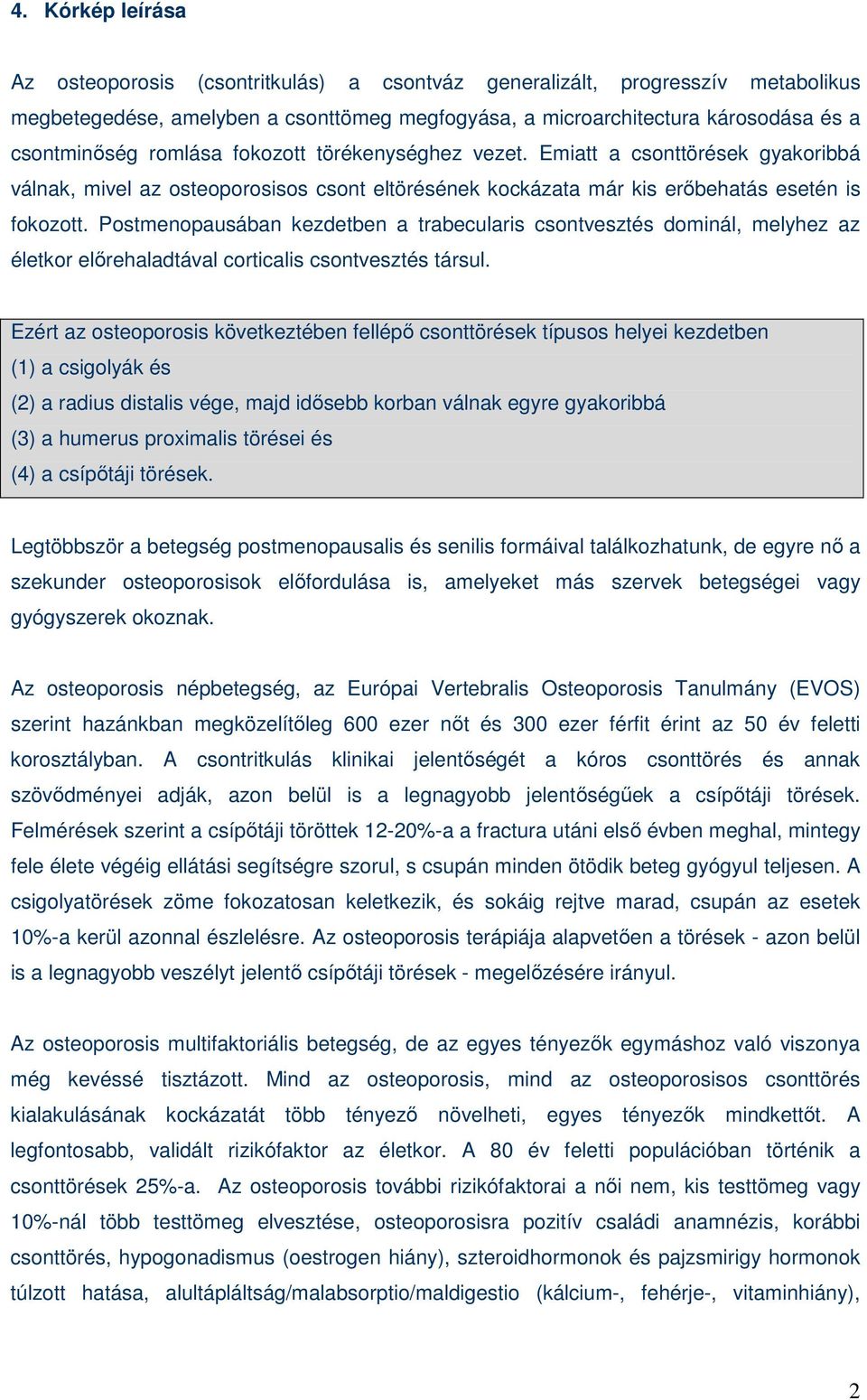 Postmenopausában kezdetben a trabecularis csontvesztés dominál, melyhez az életkor elırehaladtával corticalis csontvesztés társul.