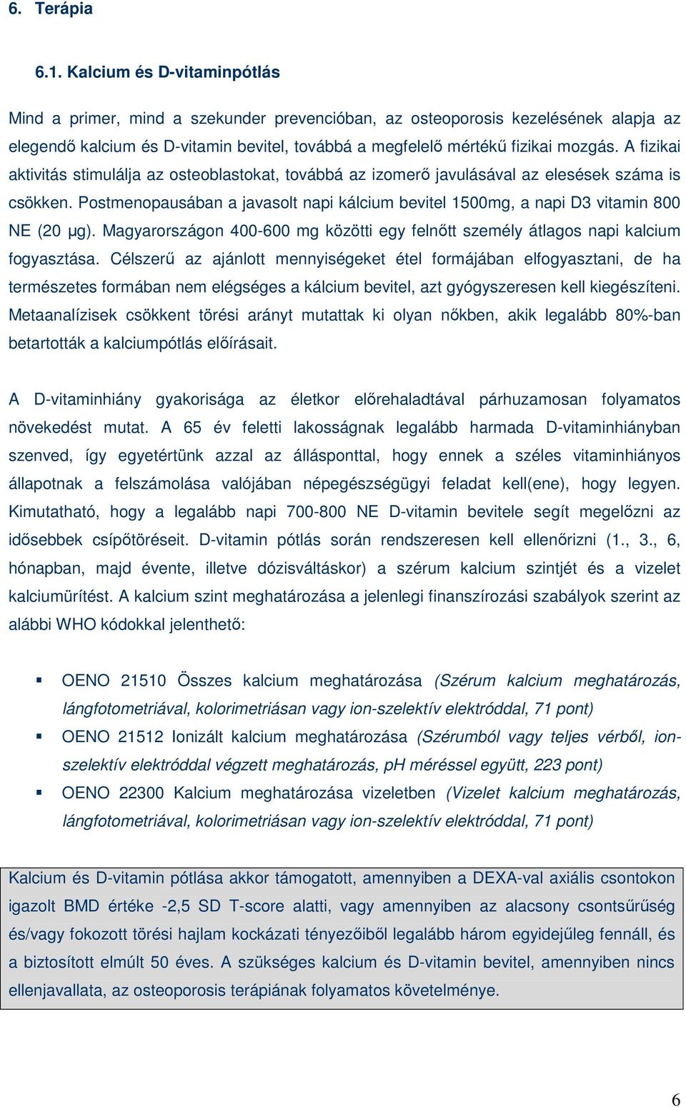 A fizikai aktivitás stimulálja az osteoblastokat, továbbá az izomerı javulásával az elesések száma is csökken.