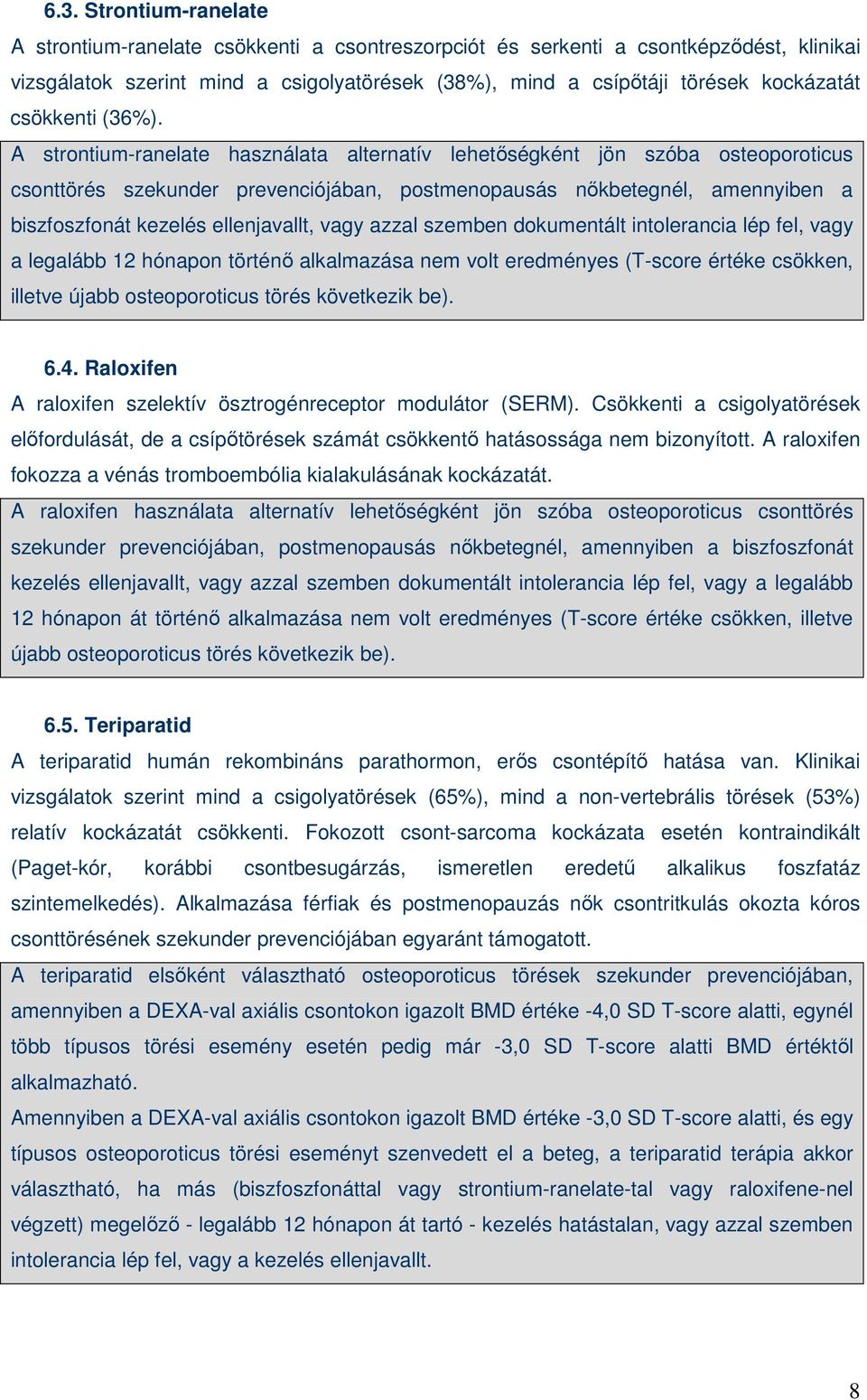 A strontium-ranelate használata alternatív lehetıségként jön szóba osteoporoticus csonttörés szekunder prevenciójában, postmenopausás nıkbetegnél, amennyiben a biszfoszfonát kezelés ellenjavallt,