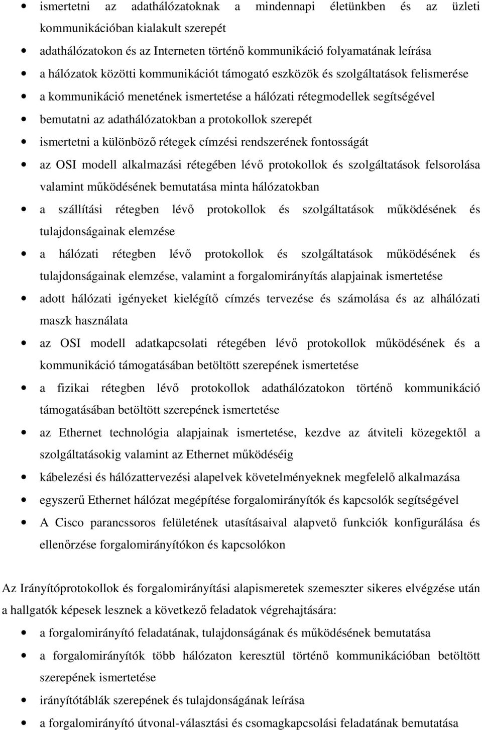 ismertetni a különböző rétegek címzési rendszerének fontosságát az OSI modell alkalmazási rétegében lévő protokollok és szolgáltatások felsorolása valamint működésének bemutatása minta hálózatokban a