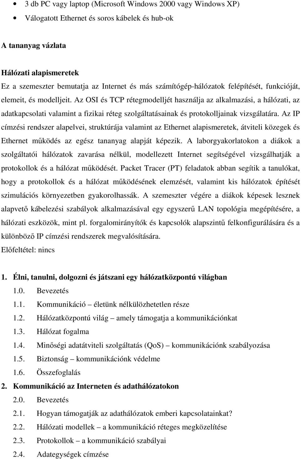 Az OSI és TCP rétegmodelljét használja az alkalmazási, a hálózati, az adatkapcsolati valamint a fizikai réteg szolgáltatásainak és protokolljainak vizsgálatára.