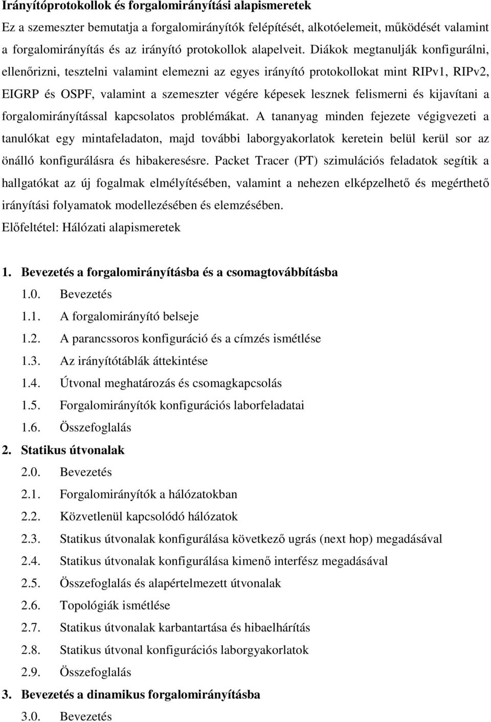 Diákok megtanulják konfigurálni, ellenőrizni, tesztelni valamint elemezni az egyes irányító protokollokat mint RIPv1, RIPv2, EIGRP és OSPF, valamint a szemeszter végére képesek lesznek felismerni és