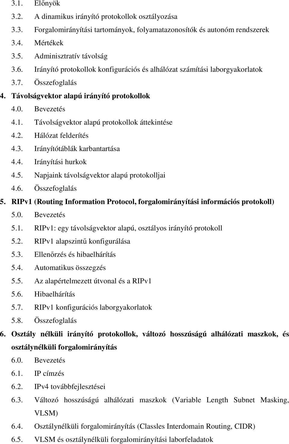 Távolságvektor alapú protokollok áttekintése 4.2. Hálózat felderítés 4.3. Irányítótáblák karbantartása 4.4. Irányítási hurkok 4.5. Napjaink távolságvektor alapú protokolljai 4.6. Összefoglalás 5.