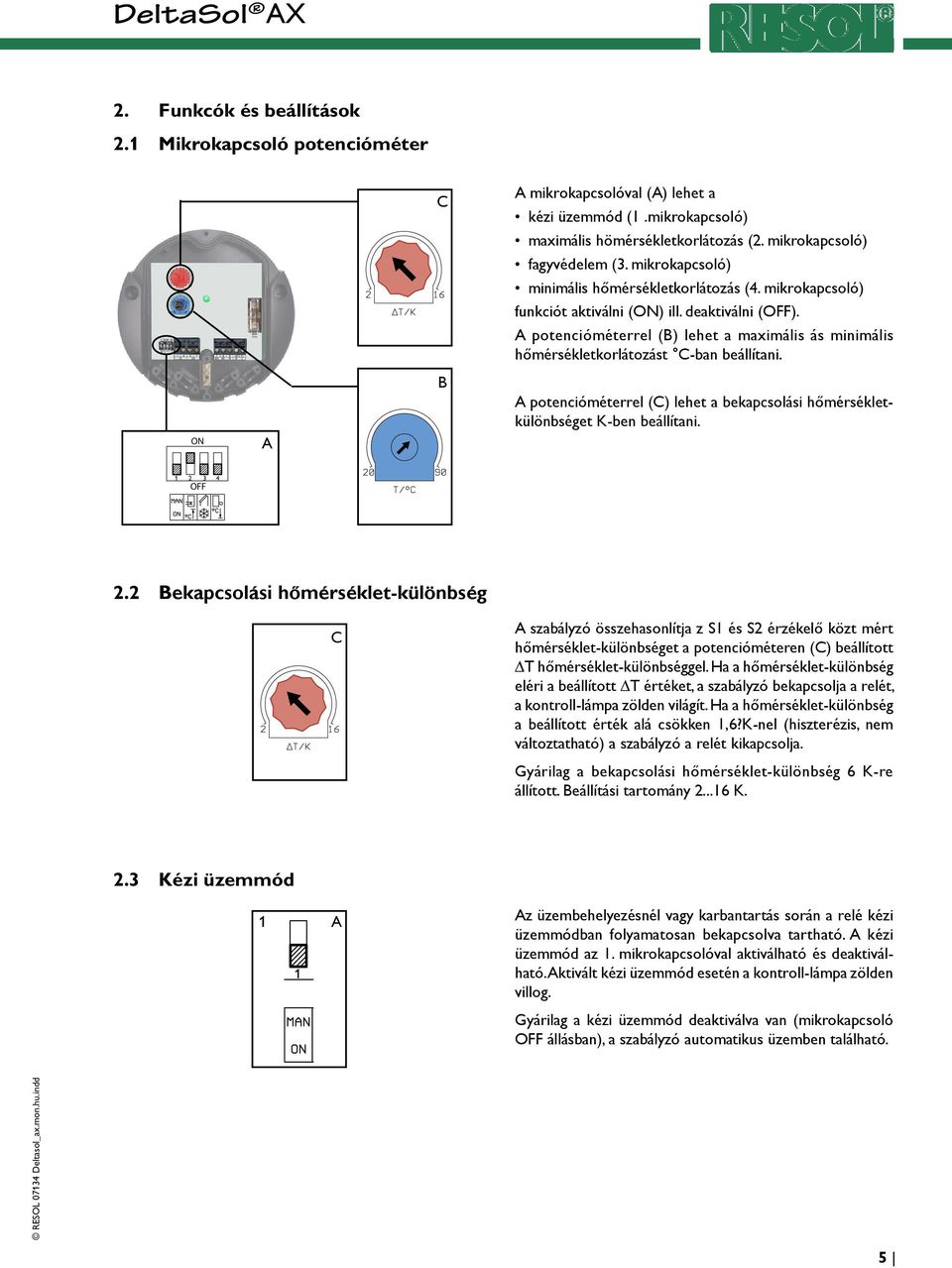 potencióméterrel (B) lehet a maximális ás minimális hőmérsékletkorlátozást C-ban beállítani. B potencióméterrel (C) lehet a bekapcsolási hőmérsékletkülönbséget K-ben beállítani. 2.