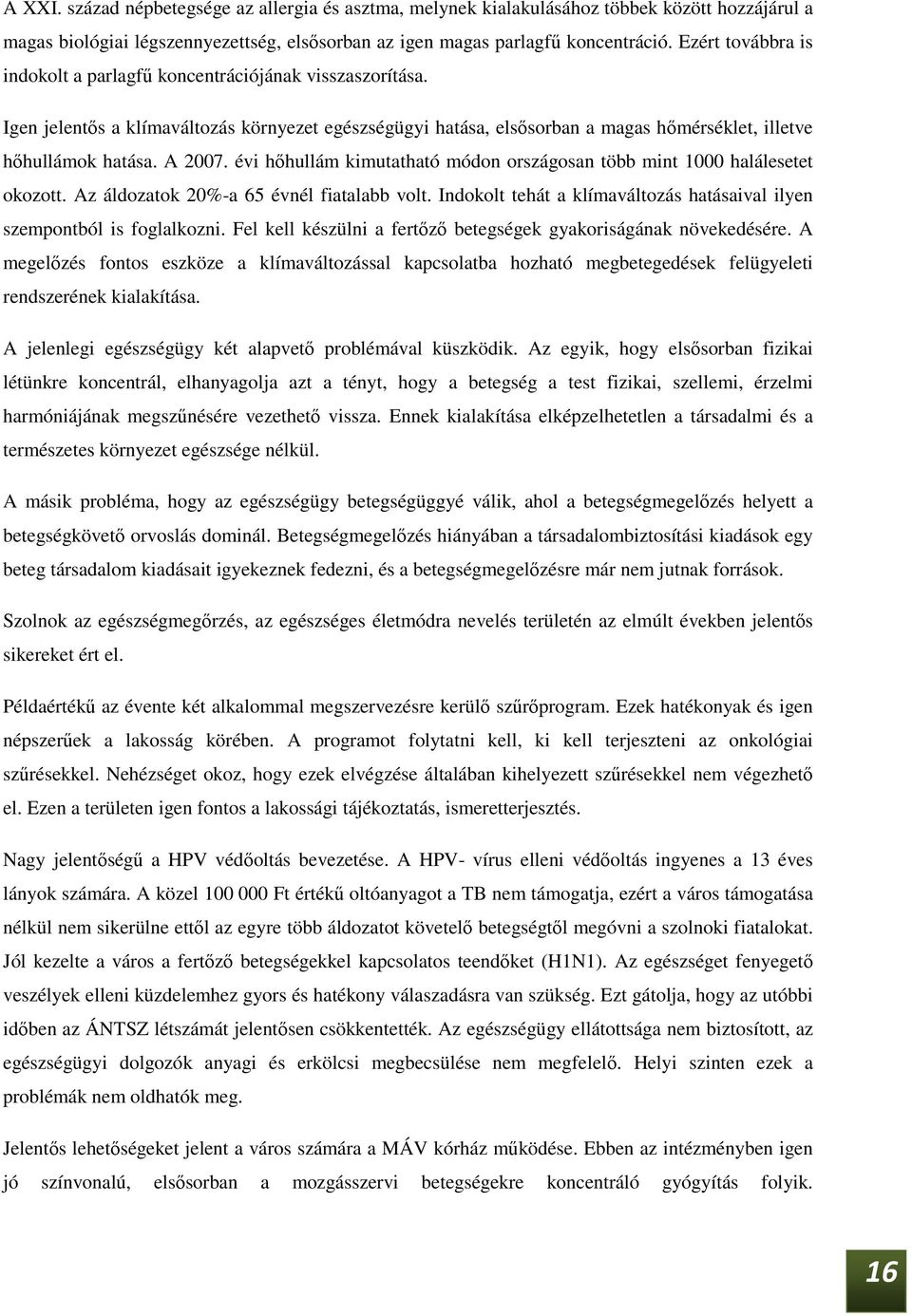 évi hőhullám kimutatható módon országosan több mint 1000 halálesetet okozott. Az áldozatok 20%-a 65 évnél fiatalabb volt. Indokolt tehát a klímaváltozás hatásaival ilyen szempontból is foglalkozni.