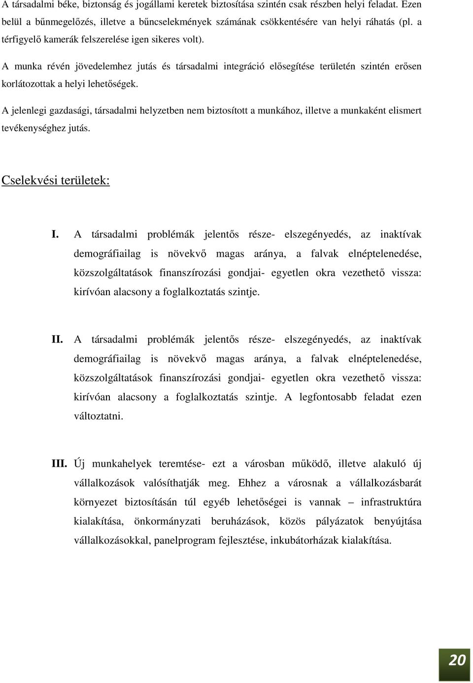 A jelenlegi gazdasági, társadalmi helyzetben nem biztosított a munkához, illetve a munkaként elismert tevékenységhez jutás. Cselekvési területek: I.