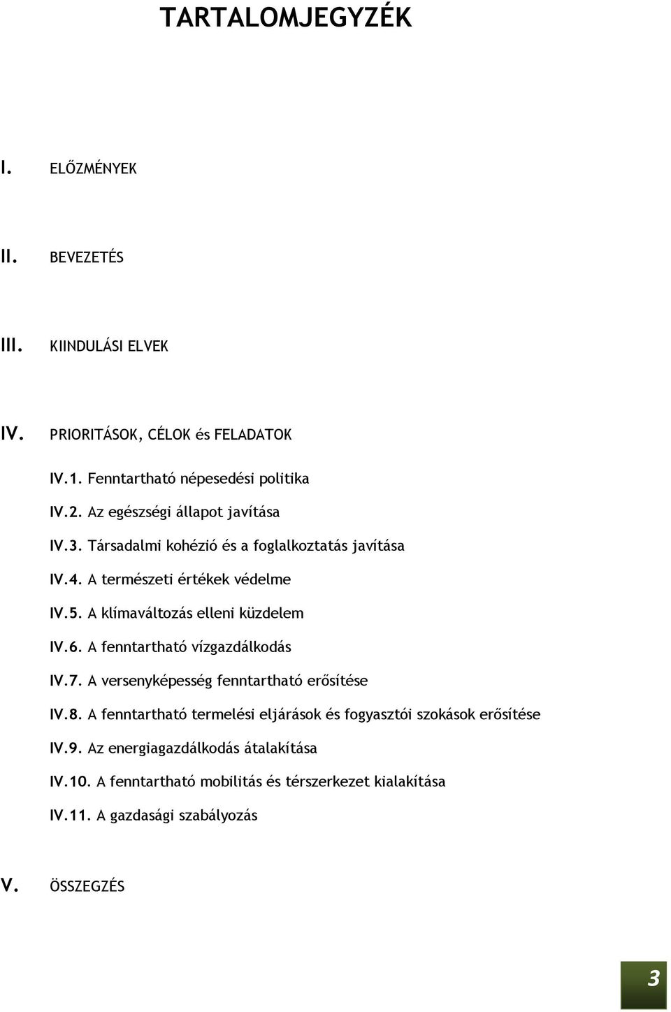 A klímaváltozás elleni küzdelem IV.6. A fenntartható vízgazdálkodás IV.7. A versenyképesség fenntartható erısítése IV.8.