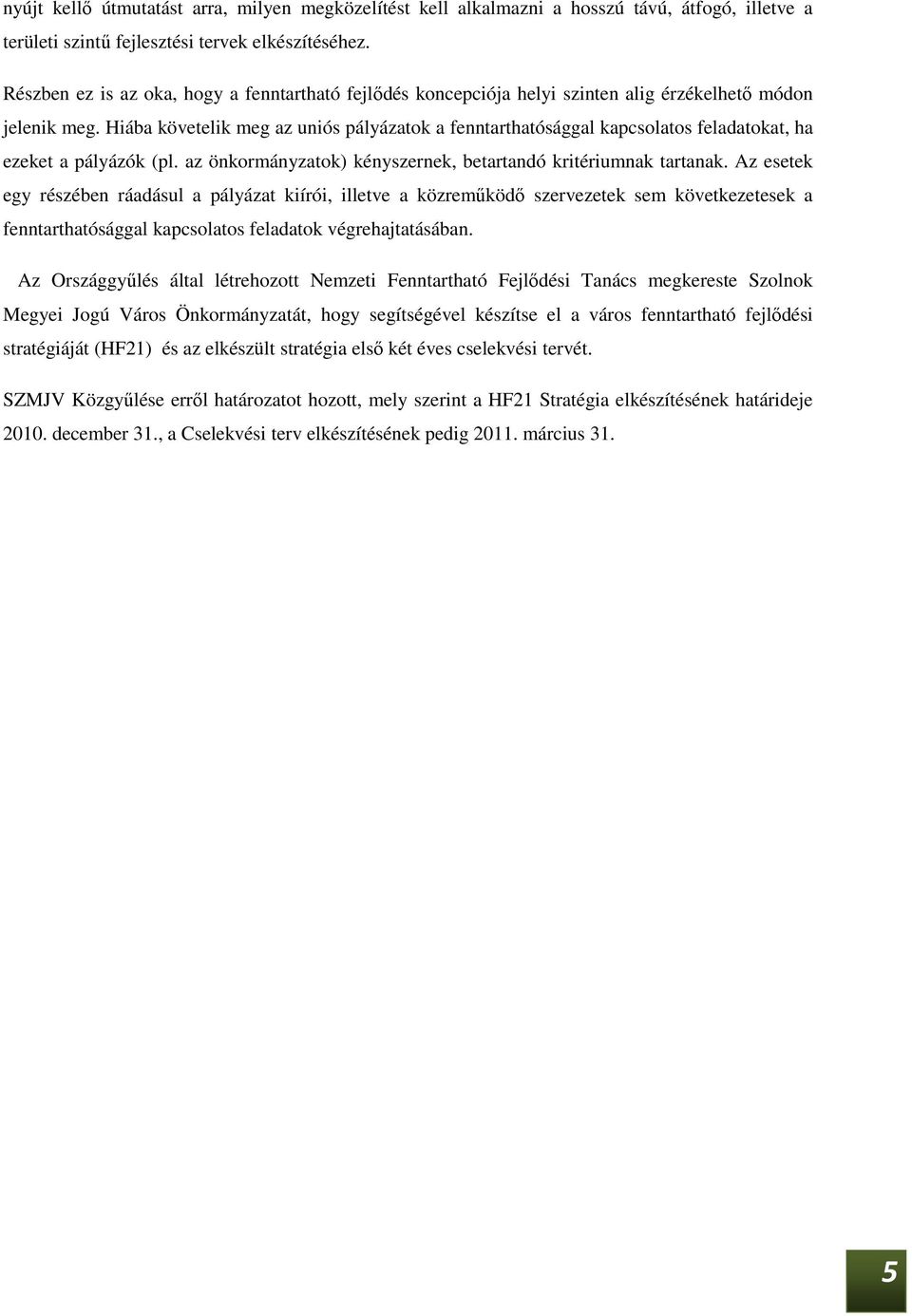 Hiába követelik meg az uniós pályázatok a fenntarthatósággal kapcsolatos feladatokat, ha ezeket a pályázók (pl. az önkormányzatok) kényszernek, betartandó kritériumnak tartanak.