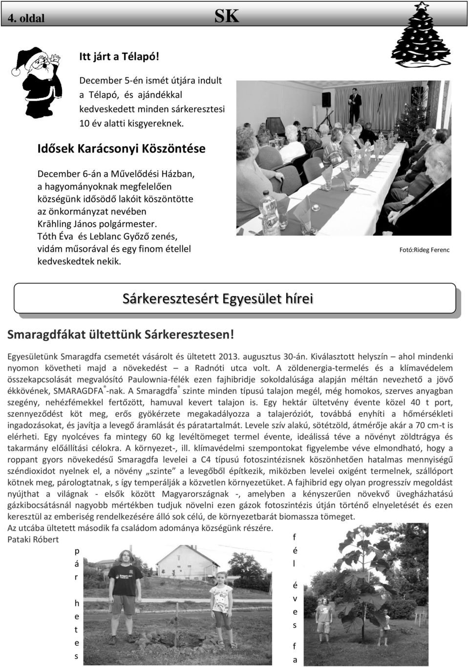 Tóth Éva és Leblanc Győző zenés, vidám műsorával és egy finom étellel kedveskedtek nekik. Fotó:Rideg Ferenc Sárkeresztesért Egyesület hírei Smaragdfákat ültettünk Sárkeresztesen!