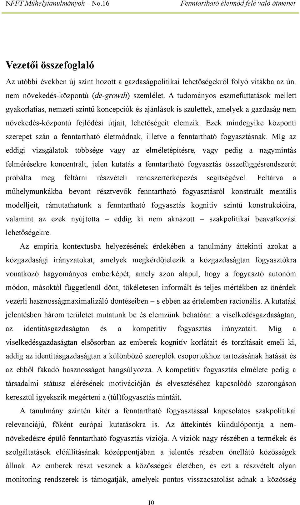 Ezek mindegyike központi szerepet szán a fenntartható életmódnak, illetve a fenntartható fogyasztásnak.